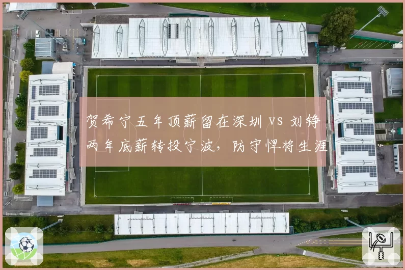 贺希宁五年顶薪留在深圳 vs 刘铮两年底薪转投宁波，防守悍将生涯末期价值分歧