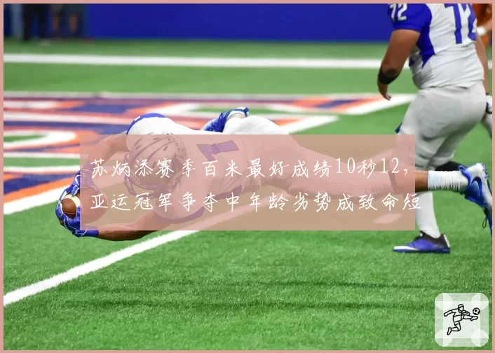 苏炳添赛季百米最好成绩10秒12，亚运冠军争夺中年龄劣势成致命短板？